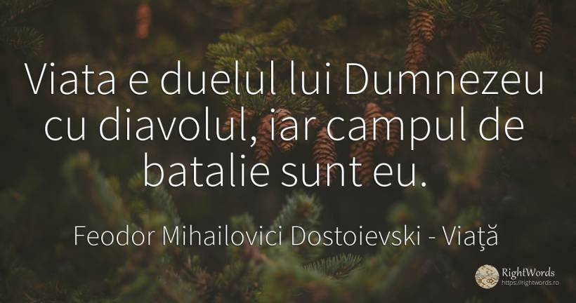 Viata e duelul lui Dumnezeu cu diavolul, iar campul de... - Feodor Mihailovici Dostoievski, citat despre viață, diavol, dumnezeu