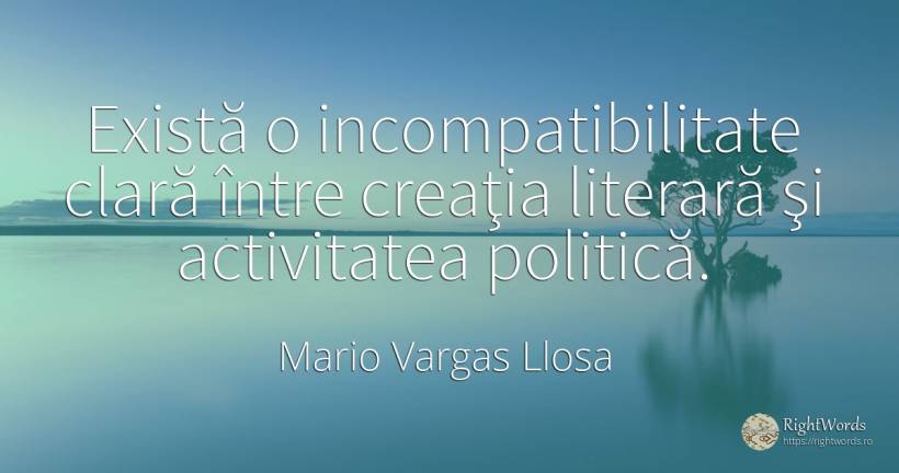 Există o incompatibilitate clară între creaţia literară... - Mario Vargas Llosa, citat despre critică literară, activitate, politică