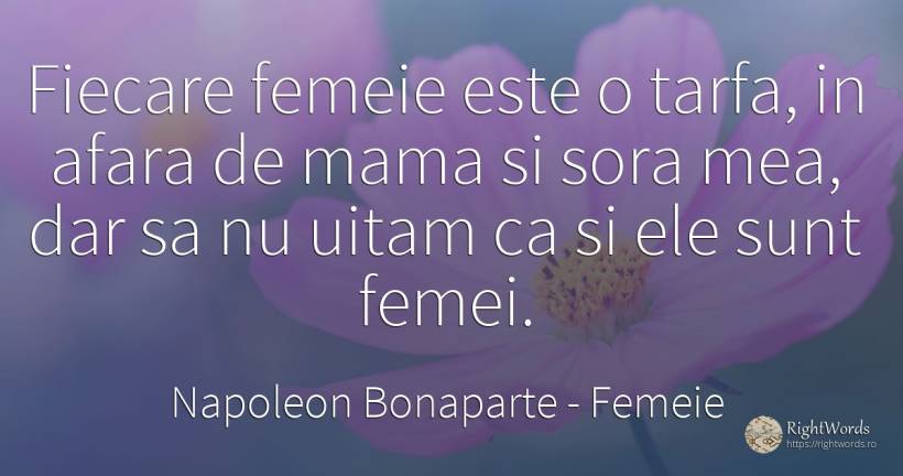 Fiecare femeie este o tarfa, in afara de mama si sora... - Napoleon Bonaparte, citat despre femeie, mamă, zi de naștere