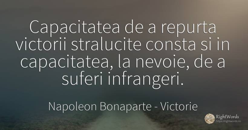 Capacitatea de a repurta victorii stralucite consta si in... - Napoleon Bonaparte, citat despre victorie, nevoie