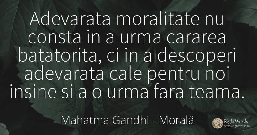 Adevarata moralitate nu consta in a urma cararea... - Mahatma Gandhi, citat despre morală, moralitate, frică