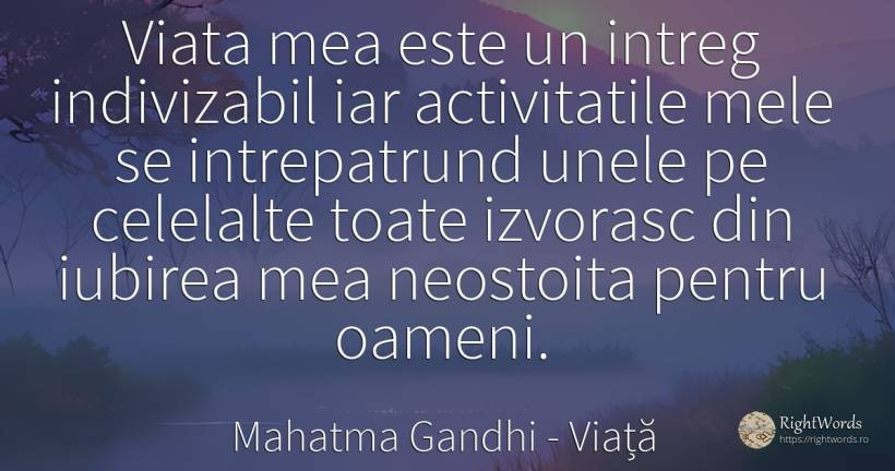Viata mea este un intreg indivizabil iar activitatile... - Mahatma Gandhi, citat despre viață, zi de naștere, iubire, oameni
