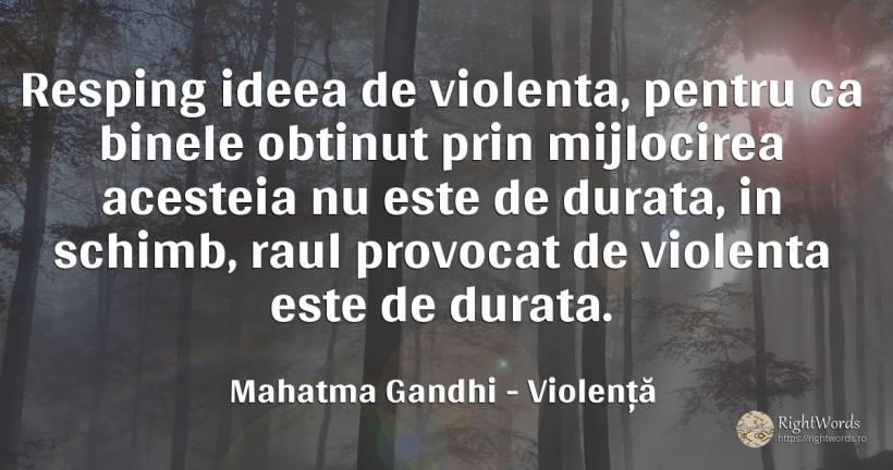Resping ideea de violenta, pentru ca binele obtinut prin... - Mahatma Gandhi, citat despre violență, bine, rău