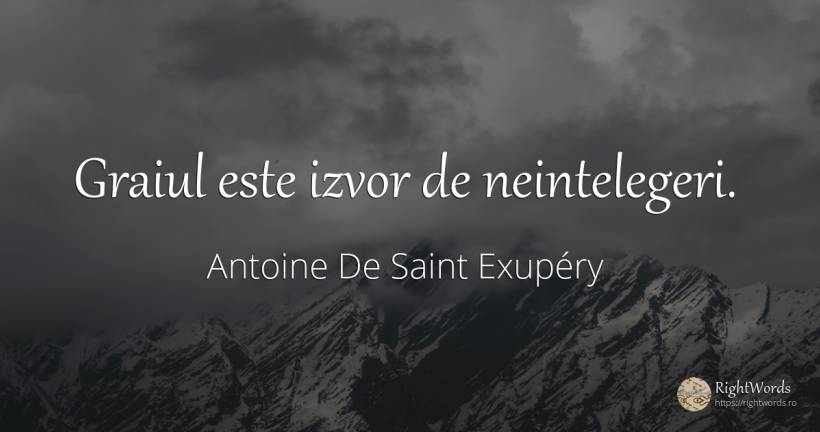 Graiul este izvor de neintelegeri. - Antoine de Saint Exupéry (Exuperry)