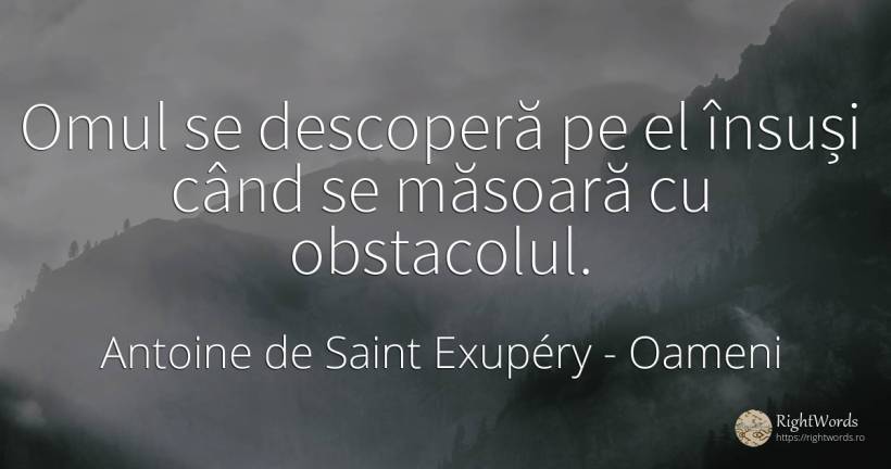 Omul se descoperă pe el însuși când se măsoară cu... - Antoine de Saint Exupéry (Exuperry), citat despre oameni, obstacole