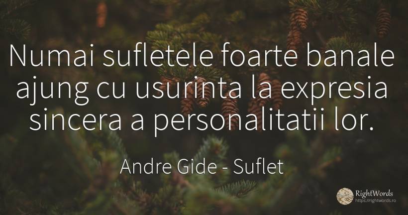 Numai sufletele foarte banale ajung cu usurinta la... - Andre Gide, citat despre suflet, personalitate, sinceritate