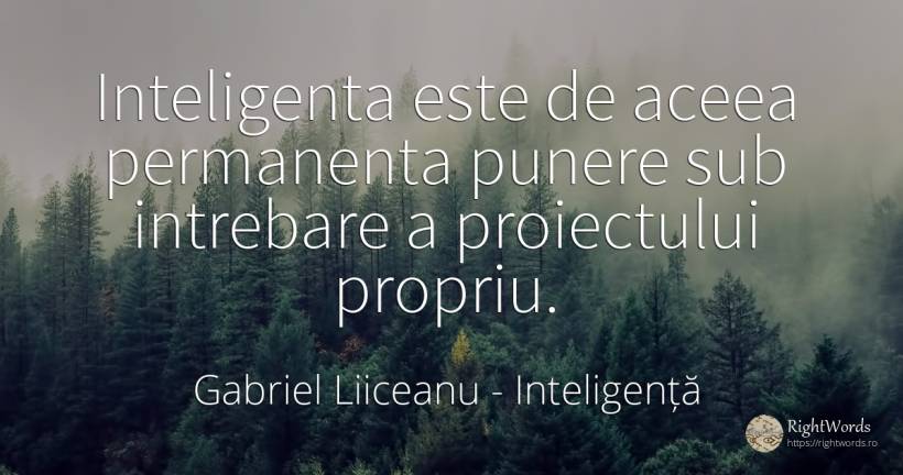 Inteligenta este de aceea permanenta punere sub intrebare... - Gabriel Liiceanu, citat despre inteligență, întrebare, limite
