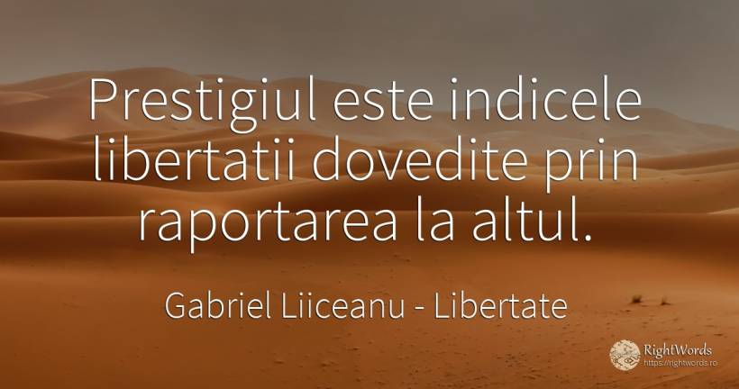 Prestigiul este indicele libertatii dovedite prin... - Gabriel Liiceanu, citat despre libertate, prestigiu, limite