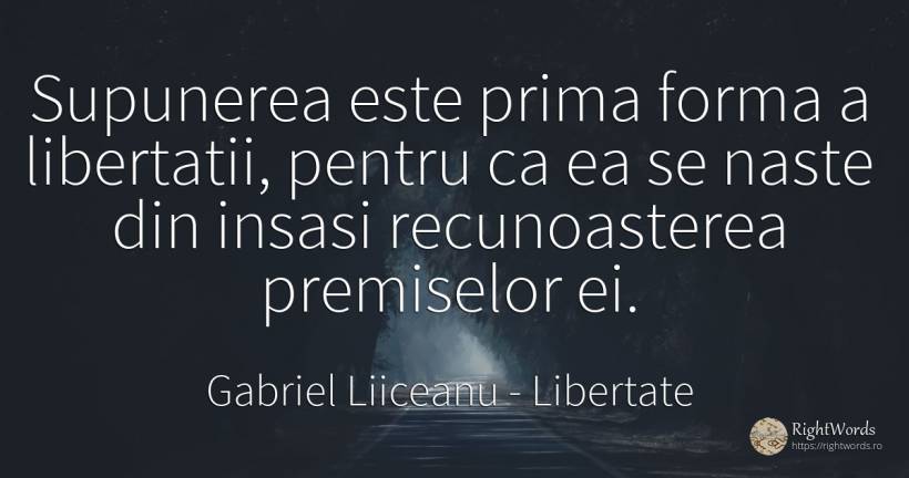 Supunerea este prima forma a libertatii, pentru ca ea se... - Gabriel Liiceanu, citat despre libertate, limite