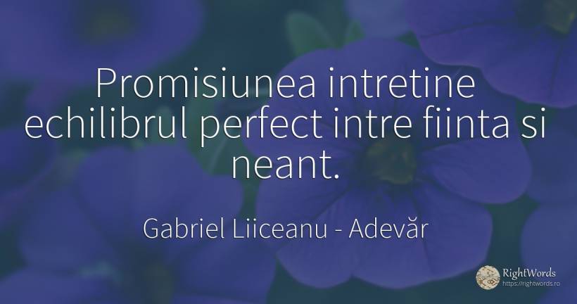 Promisiunea intretine echilibrul perfect intre fiinta si... - Gabriel Liiceanu, citat despre adevăr, promisiune, perfecţiune, ființă, iubire