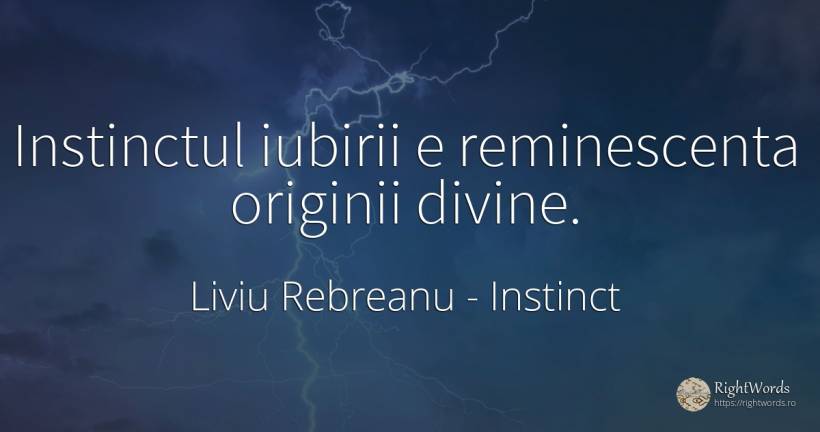 Instinctul iubirii e reminescenta originii divine. - Liviu Rebreanu, citat despre instinct, iubire