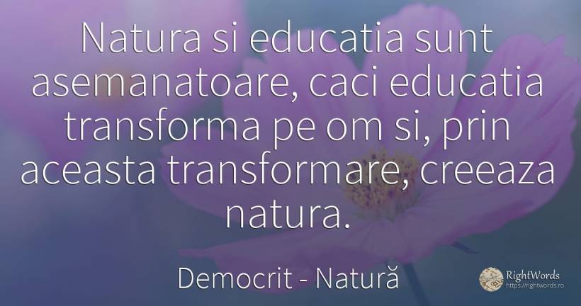 Natura si educatia sunt asemanatoare, caci educatia... - Democrit, citat despre natură, educație