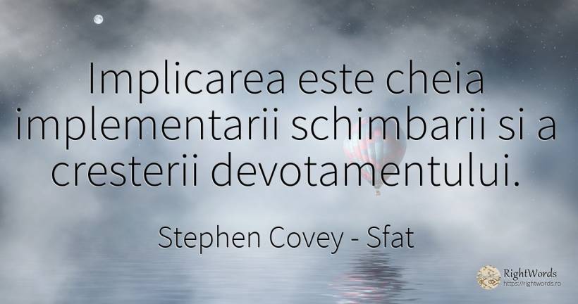 Implicarea este cheia implementarii schimbarii si a... - Stephen Covey, citat despre sfat