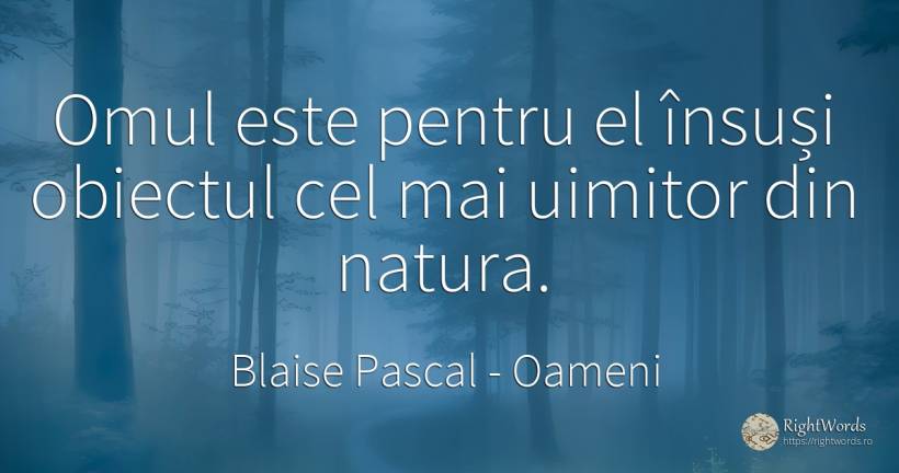 Omul este pentru el însuși obiectul cel mai uimitor din... - Blaise Pascal, citat despre oameni, obiecte, natură