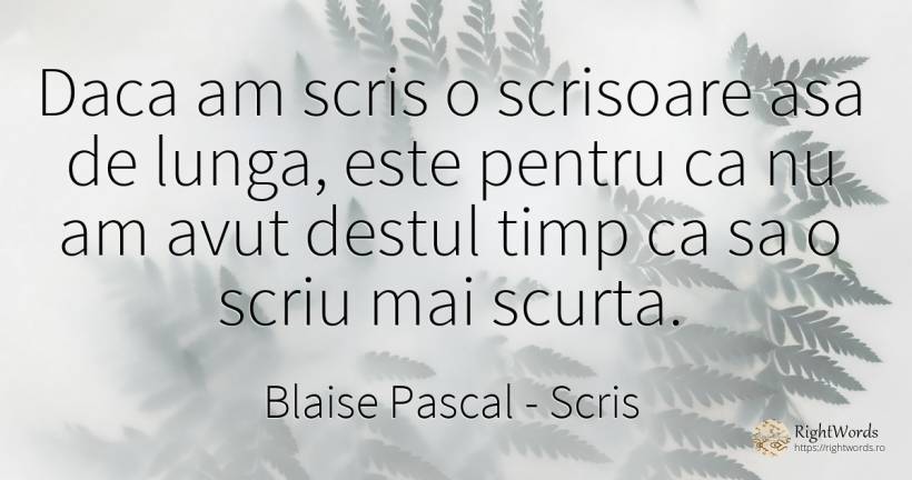 Daca am scris o scrisoare asa de lunga, este pentru ca nu... - Blaise Pascal, citat despre scris, timp