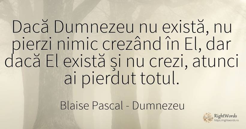 Dacă Dumnezeu nu există, nu pierzi nimic crezând în El, ... - Blaise Pascal, citat despre dumnezeu, nimic