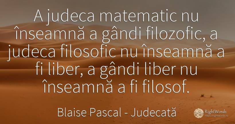 A judeca matematic nu înseamnă a gândi filozofic, a... - Blaise Pascal, citat despre judecată, filozofie