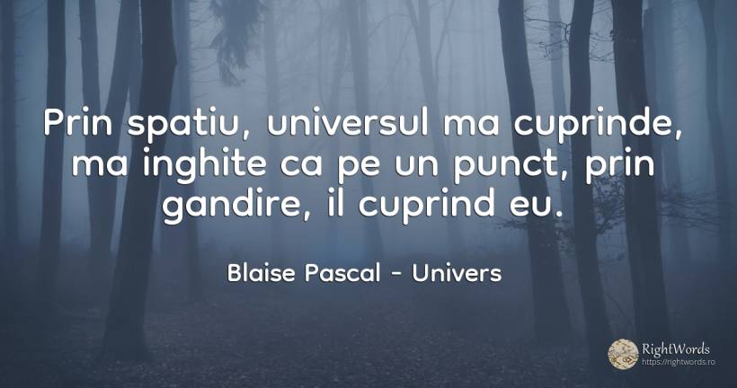 Prin spatiu, universul ma cuprinde, ma inghite ca pe un... - Blaise Pascal, citat despre univers, cugetare