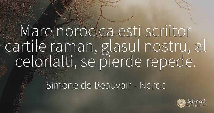 Mare noroc ca esti scriitor cartile raman, glasul nostru, ... - Simone de Beauvoir, citat despre noroc, scriitori, cărți, viteză