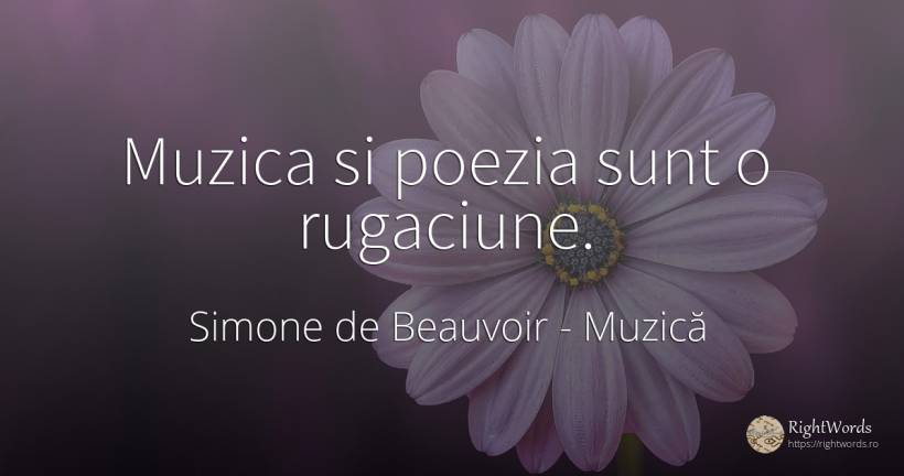 Muzica si poezia sunt o rugaciune. - Simone de Beauvoir, citat despre muzică, rugăciune, frumusețe, poezie