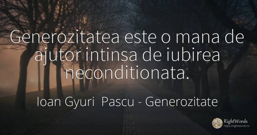 Generozitatea este o mana de ajutor intinsa de iubirea... - Ioan Gyuri Pascu, citat despre generozitate, ajutor, căutare, iubire