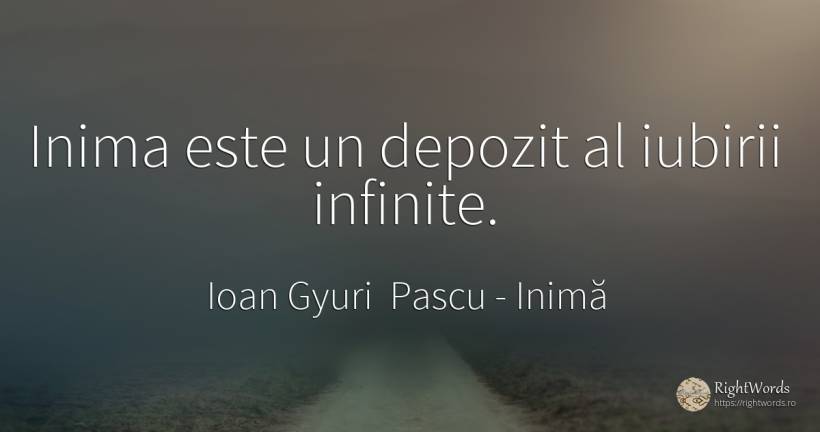 Inima este un depozit al iubirii infinite. - Ioan Gyuri Pascu, citat despre inimă, căutare, iubire