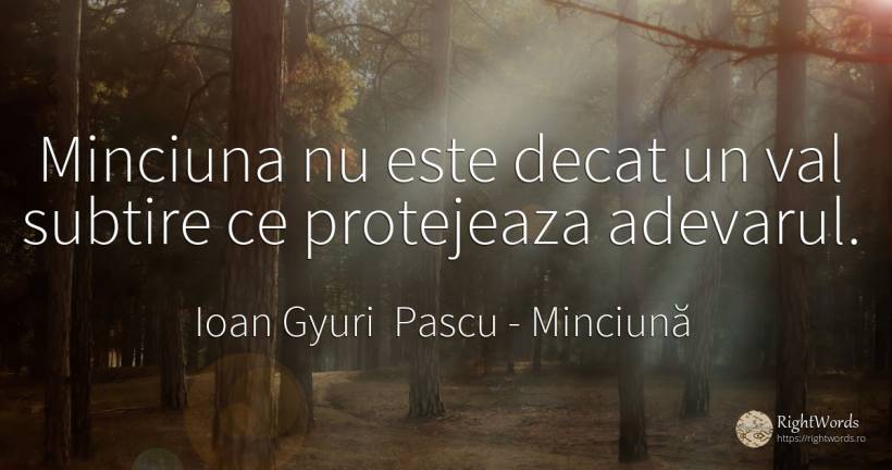 Minciuna nu este decat un val subtire ce protejeaza... - Ioan Gyuri Pascu, citat despre minciună, căutare, adevăr