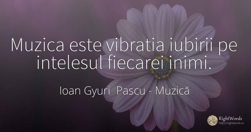 Muzica este vibratia iubirii pe intelesul fiecarei inimi. - Ioan Gyuri Pascu, citat despre muzică, inimă, căutare, iubire