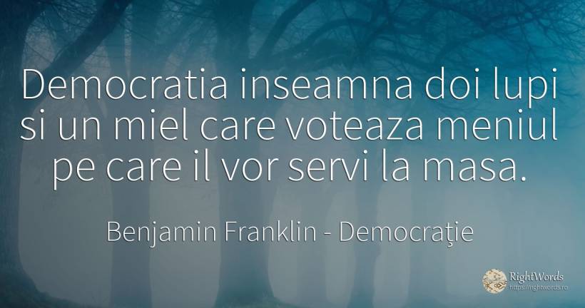 Democratia inseamna doi lupi si un miel care voteaza... - Benjamin Franklin, citat despre democrație