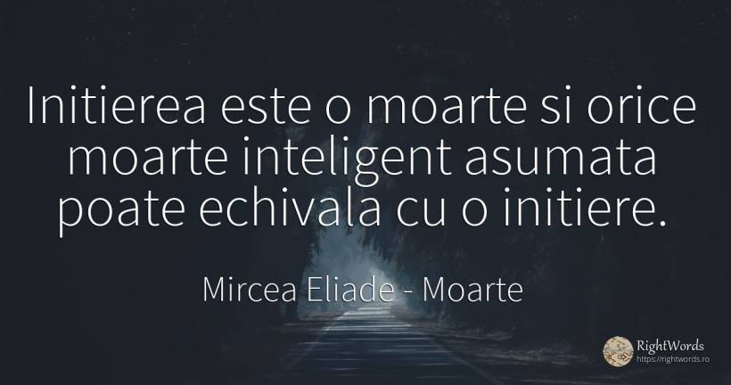 Initierea este o moarte si orice moarte inteligent... - Mircea Eliade, citat despre moarte, inteligență