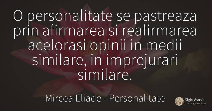 O personalitate se pastreaza prin afirmarea si... - Mircea Eliade, citat despre personalitate, opinie
