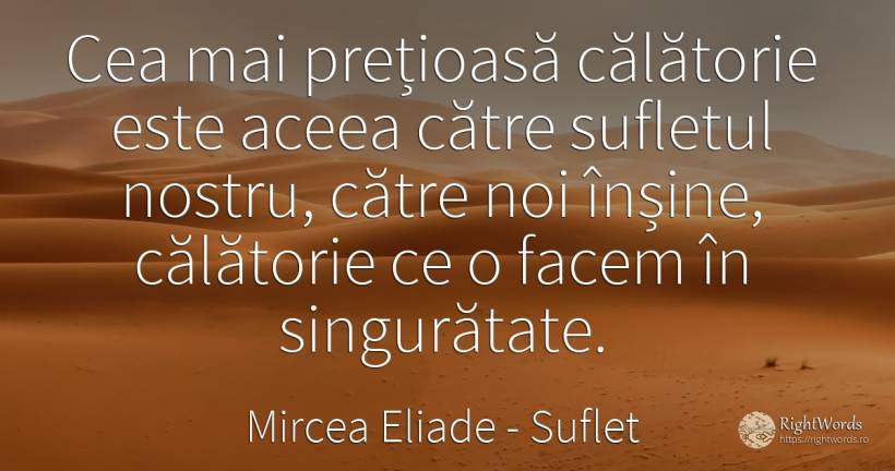 Cea mai prețioasă călătorie este aceea către sufletul... - Mircea Eliade, citat despre suflet, singurătate