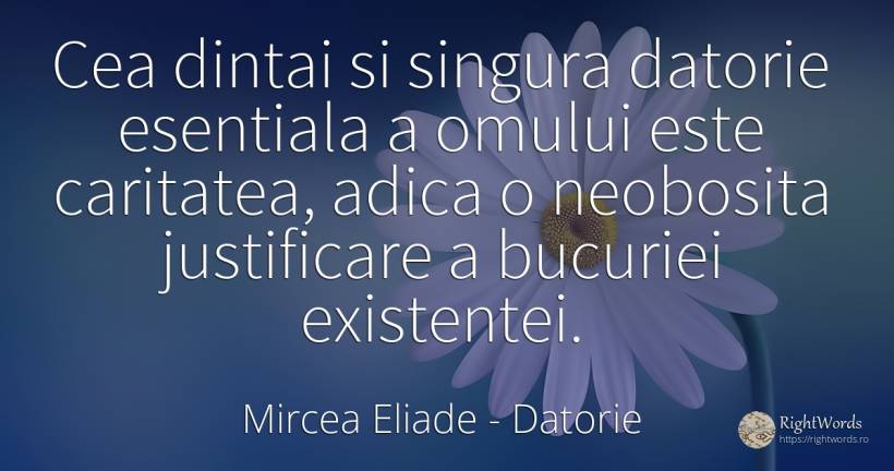 Cea dintai si singura datorie esentiala a omului este... - Mircea Eliade, citat despre datorie, caritate, esențial