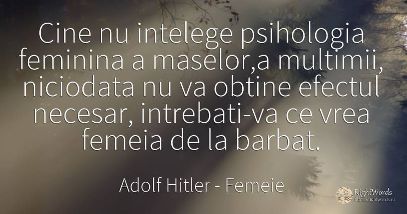 Cine nu intelege psihologia feminina a maselor, a... - Adolf Hitler, citat despre femeie, necesitate, bărbat