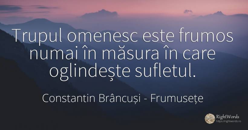 Trupul omenesc este frumos numai în măsura în care... - Constantin Brâncuși, citat despre frumusețe, măsură, suflet