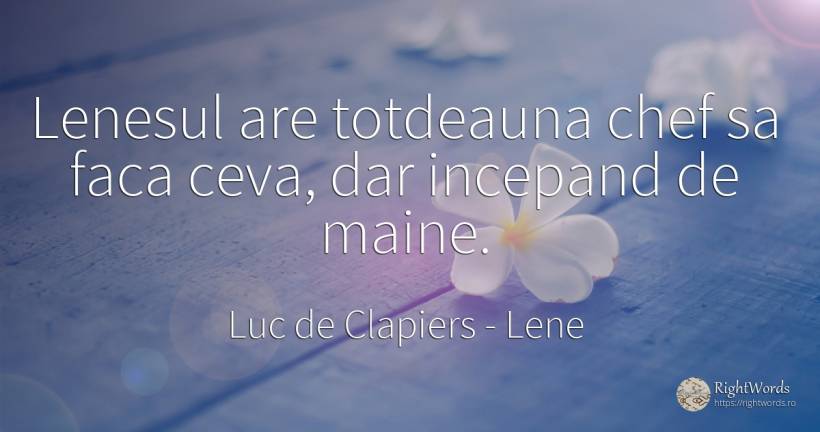 Lenesul are totdeauna chef sa faca ceva, dar incepand de... - Luc de Clapiers (Marquis de Vauvenargues), citat despre lene