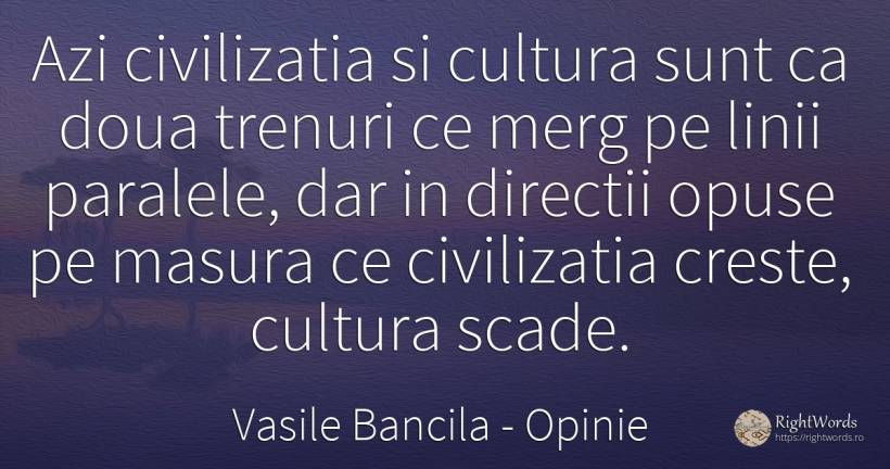 Azi civilizatia si cultura sunt ca doua trenuri ce merg... - Vasile Bancila, citat despre opinie, civilizație, trenuri, cultură, filozofie, măsură