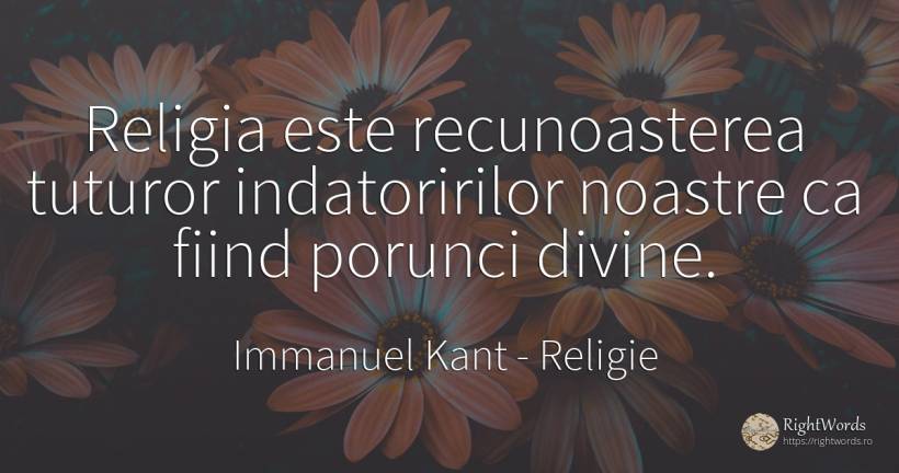 Religia este recunoasterea tuturor indatoririlor noastre... - Immanuel Kant, citat despre religie
