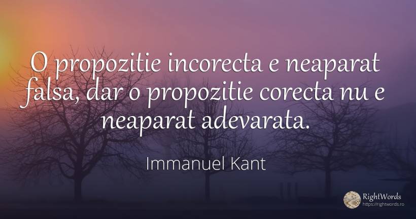 O propozitie incorecta e neaparat falsa, dar o propozitie... - Immanuel Kant