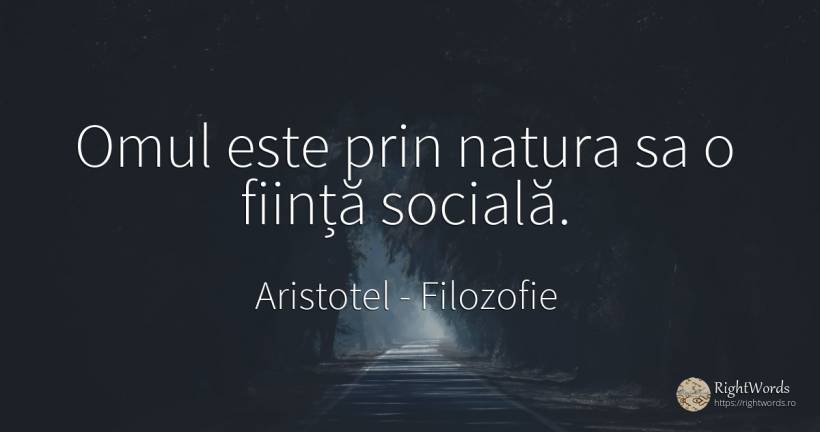 Omul este prin natura sa o ființă socială. - Aristotel, citat despre filozofie, ființă, politică, natură, oameni