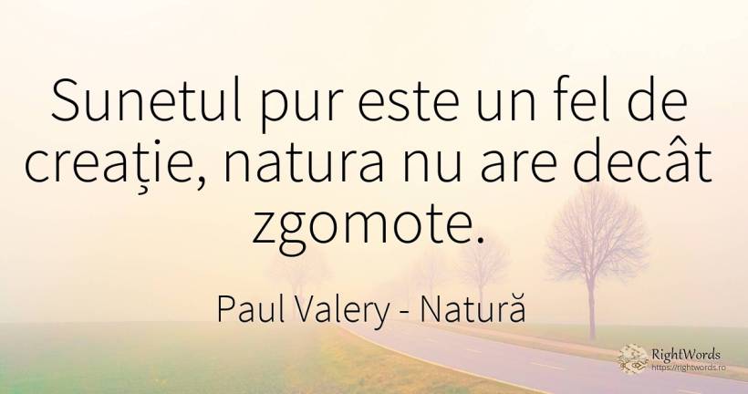 Sunetul pur este un fel de creație, natura nu are decât... - Paul Valery, citat despre natură, creație