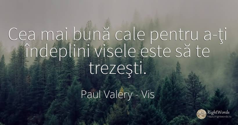 Cea mai bună cale pentru a-ţi îndeplini visele este să te... - Paul Valery, citat despre vis