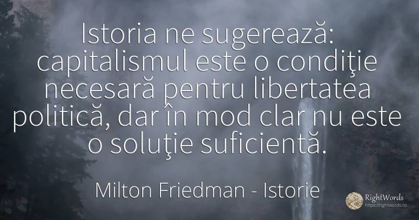 Istoria ne sugerează: capitalismul este o condiţie... - Milton Friedman, citat despre istorie