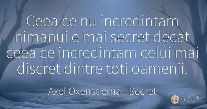 Ceea ce nu incredintam nimanui e mai secret decat ceea ce... - Axel Oxenstierna, citat despre secret, oameni
