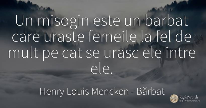 Un misogin este un barbat care uraste femeile la fel de... - Henry Louis Mencken, citat despre bărbat, ură, femeie