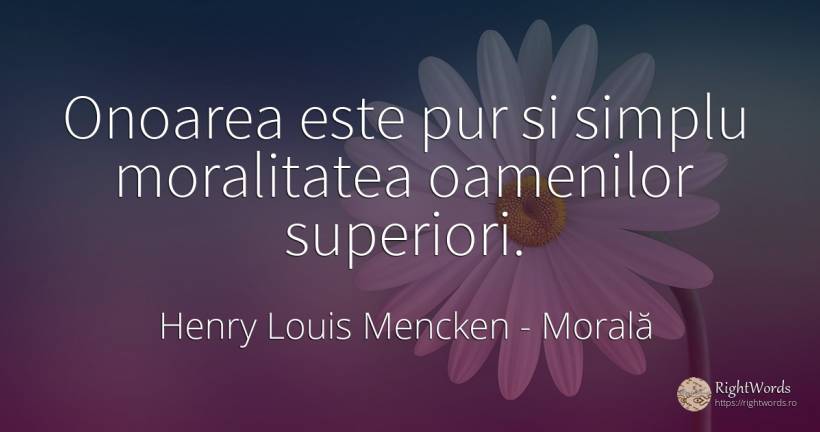 Onoarea este pur si simplu moralitatea oamenilor superiori. - Henry Louis Mencken, citat despre morală, onoare, simplitate