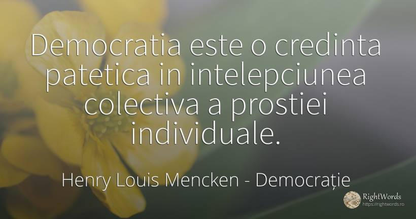 Democratia este o credinta patetica in intelepciunea... - Henry Louis Mencken, citat despre democrație, înțelepciune, credință