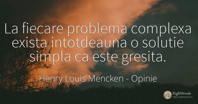 La fiecare problema complexa exista intotdeauna o solutie... - Henry Louis Mencken, citat despre opinie, probleme