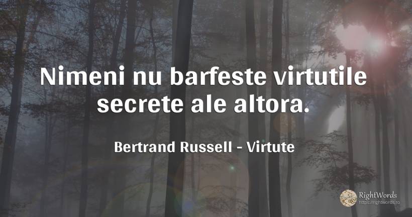 Nimeni nu barfeste virtutile secrete ale altora. - Bertrand Russell, citat despre virtute, secret