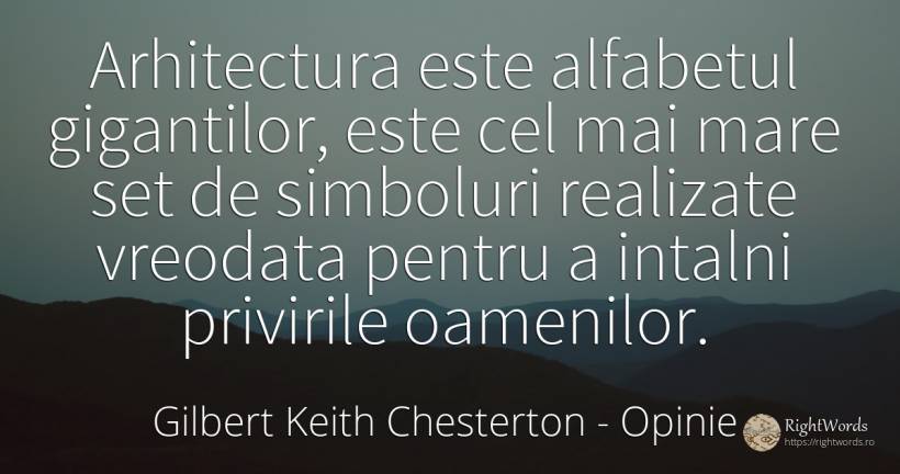 Arhitectura este alfabetul gigantilor, este cel mai mare... - Gilbert Keith Chesterton, citat despre opinie, arhitectură
